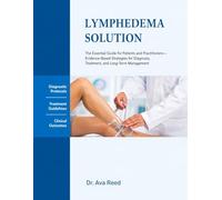 Lymphedema Solution: The Essential Guide for Patients and Practitioners-Evidence-Based Strategies for Diagnosis, Treatment, and Long-Term Management.