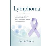 Lymphoma: A Patient and Family Guide to Understanding the Disease, Medical Appointments, Treatment Choices, and Support.