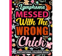 Lymphoma Messed With The Wrong Chick Motivational Coloring Book: Lymphoma Cancer Survivor Gifts for Women and Teens (30 Uplifting Quotes) Chemo ... x 11) Inspirational Care Gift for Patients