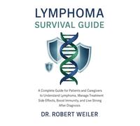 Lymphoma Survival Guide: A Complete Guide for Patients and Caregivers to Understand Lymphoma, Manage Treatment Side Effects, Boost Immunity, and Live Strong After Diagnosis