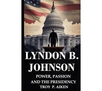 LYNDON B. JOHNSON: Power, Passion and the Presidency