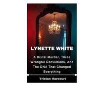 Lynette White: A Brutal Murder, Three Wrongful Convictions, And The DNA That Changed Everything