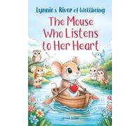 Lynnie’s River of Wellbeing. The Mouse Who Listens to Her Heart: A Heartwarming Lesson about Empathy, Friendship, Kindness, Self-Belief, and Teamwork