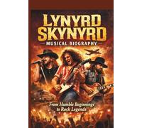 LYNYRD SKYNYRD MUSICAL BIOGRAPHY: From Humble Beginnings to Rock Legends
