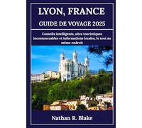 LYON, FRANCE GUIDE DE VOYAGE 2025: Conseils intelligents, sites touristiques incontournables et informations locales, le tout au même endroit