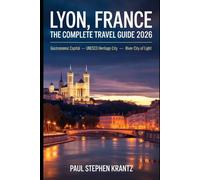 Lyon, France - The Complete Travel Guide 2026: Gastronomic Capital · UNESCO Heritage City · River City of Light