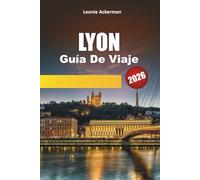 LYON GUÍA DE VIAJE 2026: Explora las delicias culinarias, las gemas ocultas y el encanto atemporal en la capital gastronómica de Francia