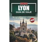 LYON Guía de viaje 2026: Itinerarios prácticos, costes justos y recomendaciones locales para visitantes primerizos