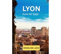 Lyon Guia de Viaje 2026: La Guia Completa del Viajero Exigente por la Capital Gastronomica de Francia