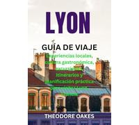 LYON GUÍA DE VIAJE: Experiencias locales, cultura gastronómica, excursiones, itinerarios y planificación práctica para visitar Lyon, Francia
