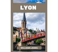 LYON GUIDE DE VOYAGE 2026: Le guide ultime des initiés pour 2026 sur la capitale culinaire et culturelle de la France