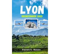 LYON REISEFÜHRER 2025: Entdecken Sie die Geheimnisse der kulinarischen Hauptstadt Frankreichs