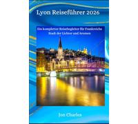 Lyon Reiseführer 2026: Ein kompletter Reisebegleiter für Frankreichs Stadt der Lichter und Aromen