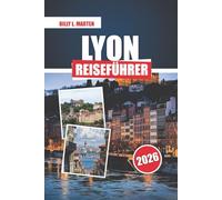 LYON REISEFÜHRER 2026: Entdecken Sie die besten Attraktionen, versteckten Schätze und lokalen Erlebnisse in Frankreichs kulinarischer Hauptstadt