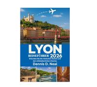 LYON REISEFÜHRER 2026: Erkunden Sie die römischen Ruinen und den mittelalterlichen Charme.