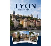 LYON REISEFÜHRER 2026: Erleben Sie Kultur, Kulinarik und unvergessliche Sehenswürdigkeiten mit Zuversicht.