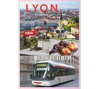 LYON REISEFÜHRER 2026: Wo stille Gänge in Stein flüstern und sich jede Mahlzeit wie ein Geheimnis anfühlt, das man entdecken sollte.