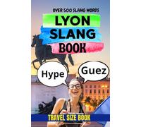 Lyon Slang Book: The Complete Guide to Speaking Real French in Lyon (Everyday Slang Books)
