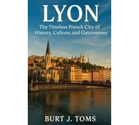 Lyon: The Timeless French City of History, Culture, and Gastronomy