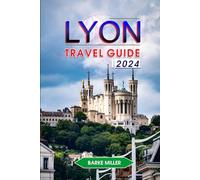 LYON TRAVEL GUIDE 2024: Explore the Soul of France: Your Unforgettable Journey