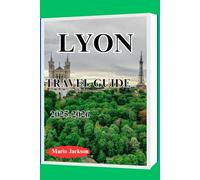 LYON TRAVEL GUIDE 2025-2026