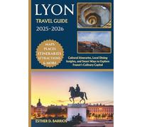 LYON TRAVEL GUIDE 2025 -2026: Cultural Itineraries, Local Dining Insights, and Smart Ways to Explore France’s Culinary Capital (EXPLOREMORE GUIDES)
