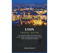 Lyon Travel Guide 2025/2026: Top Attractions, Best Time to Visit, Local Foods, Hotels, and Essential Itinerary for First-Timers and Seasoned Travelers