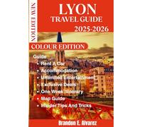 LYON TRAVEL GUIDE 2025-2026: Vetted Bouchons, Silk Workers' Secrets, and the Hidden World of the Traboules.