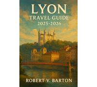Lyon Travel Guide 2025-2026: Where Secret Passageways, Starlit Basilicas, and Praline Dust Rewrite Your Soul