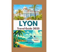 Lyon Travel Guide 2025: Everything You Need to Know for an Unforgettable Experience in Lyon