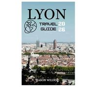 LYON TRAVEL GUIDE 2026
