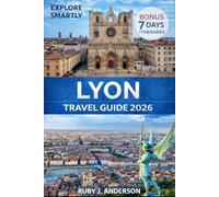 Lyon Travel Guide 2026: Discover Historic Landmarks, Local Cuisine, Hidden Passageways, Insider Maps & Perfect Itineraries Across France’s Most Vibrant City