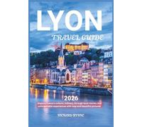 Lyon Travel Guide 2026: Explore France's culture, culinary, through local stories, and unforgettable experiences with map and beautiful pictures