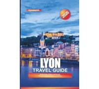 LYON Travel Guide 2026: Gastronomy, History, and Scenic Escapes Along the Saône and Rhône