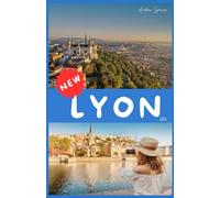 LYON Travel Guide 2026: The Culinary and Cultural Heart of France