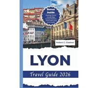 LYON TRAVEL GUIDE 2026: Your Essential Pocket Handbook To Iconic Landmarks, Top Attractions, With Insider Tips For A Seamless Adventure.