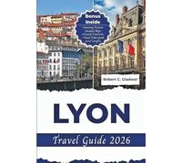 LYON TRAVEL GUIDE 2026: Your Essential Pocket Handbook To Iconic Landmarks, Top Attractions, With Insider Tips For A Seamless Adventure.