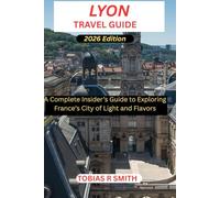 Lyon Travel Guide: A Complete Guide to the City’s Best Attractions, Hidden Corners, and Authentic Experiences (Travel Guides)