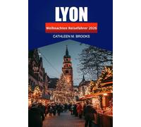 Lyon Weihnachten Reiseführer 2026: Entdecken Sie festliche Traditionen, Winterattraktionen und versteckte Urlaubsorte in Frankreichs berühmter Stadt