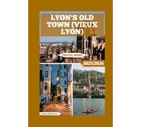 Lyon's Old Town (Vieux Lyon) Travel Guide: Uncover the Best of Vieux Lyon’s Culture, Cuisine, and Architecture (Global Adventure)