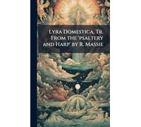 Lyra Domestica, Tr. From the 'psaltery and Harp' by R. Massie