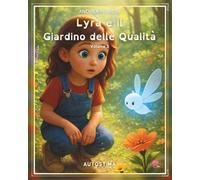 Lyra e il Giardino delle Qualità: Volume 1 - Autostima (Lyra e Lumis - Il Viaggio nei Valori)