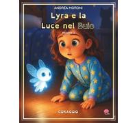 Lyra e la Luce nel Buio: Volume 2 - Coraggio (Lyra e Lumis - Il Viaggio nei Valori)