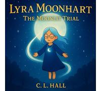 Lyra Moonhart: The Moonlit Trial: A Magical Tale of Courage, Kindness, and Light
