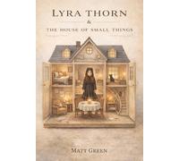 Lyra Thorn and the House of Small Things: An Illustrated Middle Grade Fantasy About Courage, Smallness, and Self-Discovery (Lyra Thorn Stories)