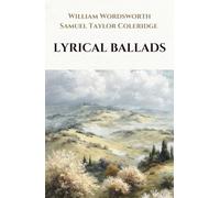 Lyrical ballads: The first major literary work by Wordsworth and Coleridge and a pioneering example of English Romanticism. (Annotated)