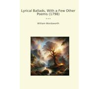 Lyrical Ballads, With a Few Other Poems (1798) (Classic Books)