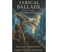 Lyrical Ballads, With a Few Other Poems: The Ancient Mariner, Tintern Abbey, and the Birth of English Romanticism