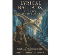 Lyrical Ballads, With a Few Other Poems: The Ancient Mariner, Tintern Abbey, and the Birth of English Romanticism