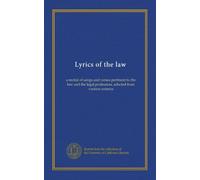 Lyrics of the law: a recital of songs and verses pertinent to the law and the legal profession, selected from various sources